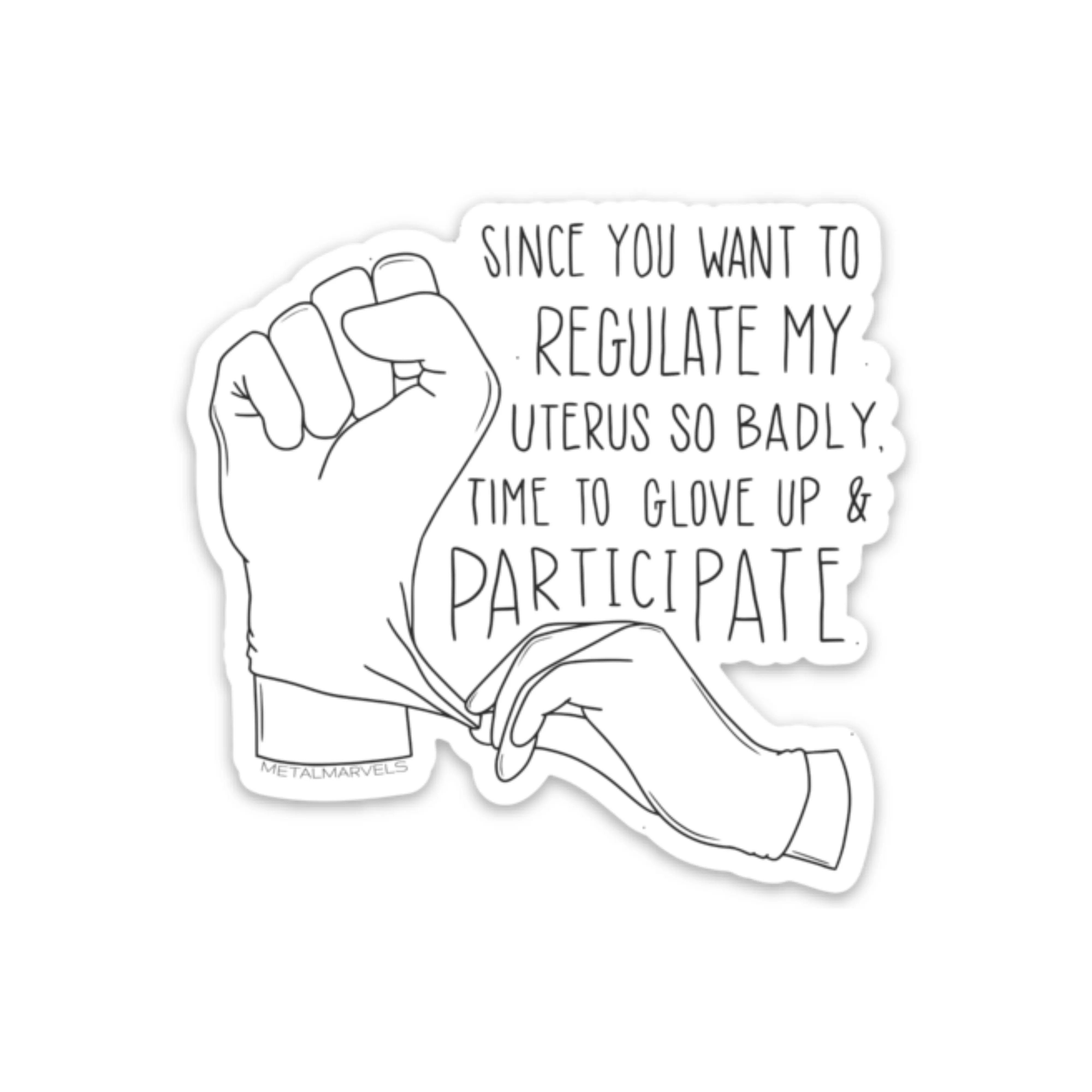 Since You Want to Regulate My Uterus So Badly, Time to Glove Up & Participate Die Cut Sticker